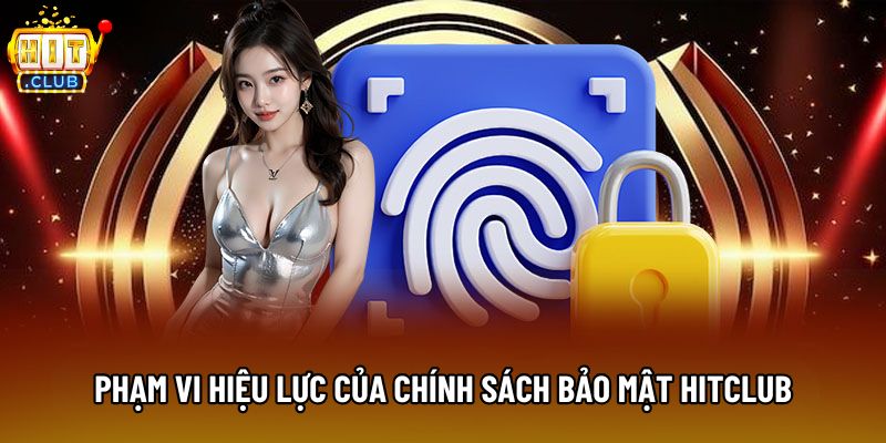 Phạm vi hiệu lực của chính sách bảo mật Hitclub