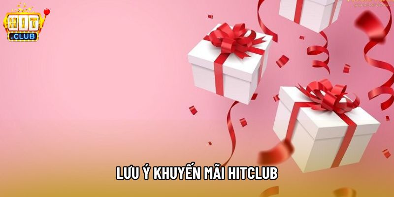 Lưu ý khuyến mãi hitclub