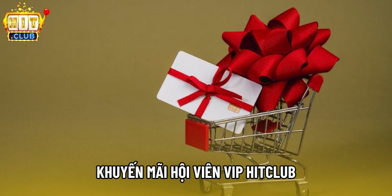 Khuyến Mãi Hội Viên VIP Hitclub - Đặc Quyền Thượng Lưu 