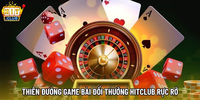 Thiên đường game bài đổi thưởng Hitclub rực rỡ